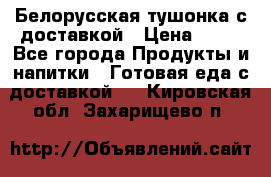 Белорусская тушонка с доставкой › Цена ­ 10 - Все города Продукты и напитки » Готовая еда с доставкой   . Кировская обл.,Захарищево п.